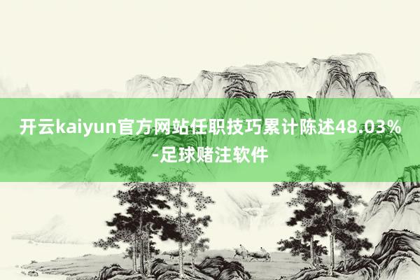 开云kaiyun官方网站任职技巧累计陈述48.03%-足球赌注软件