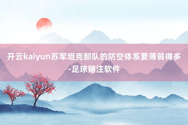 开云kaiyun苏军坦克部队的防空体系要薄弱得多-足球赌注软件