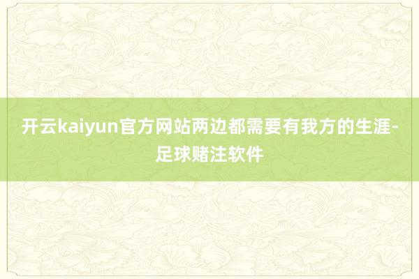开云kaiyun官方网站两边都需要有我方的生涯-足球赌注软件