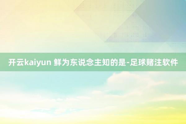 开云kaiyun 　　鲜为东说念主知的是-足球赌注软件