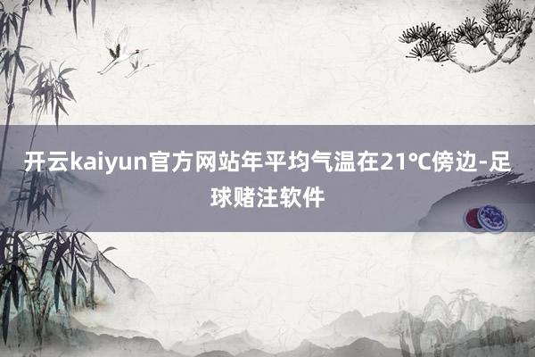 开云kaiyun官方网站年平均气温在21℃傍边-足球赌注软件
