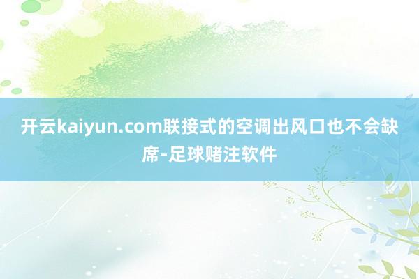 开云kaiyun.com联接式的空调出风口也不会缺席-足球赌注软件