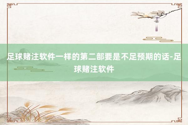 足球赌注软件一样的第二部要是不足预期的话-足球赌注软件