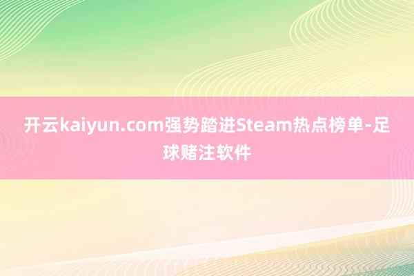 开云kaiyun.com强势踏进Steam热点榜单-足球赌注软件