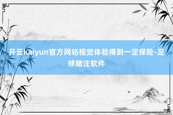 开云kaiyun官方网站视觉体验得到一定保险-足球赌注软件