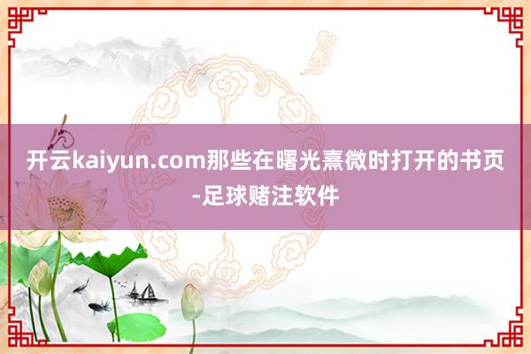 开云kaiyun.com那些在曙光熹微时打开的书页-足球赌注软件