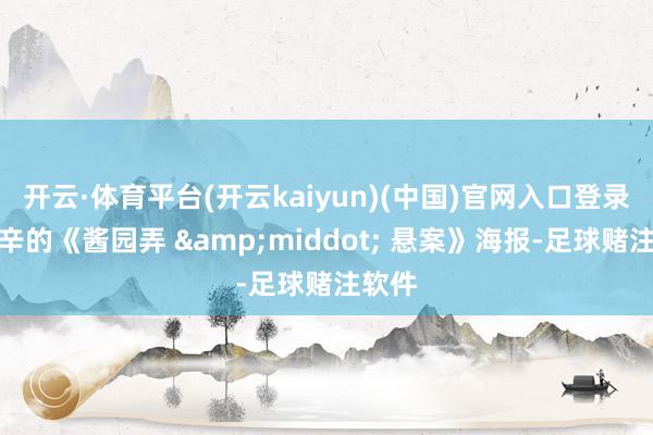 开云·体育平台(开云kaiyun)(中国)官网入口登录陈可辛的《酱园弄 &middot; 悬案》海报-足球赌注软件