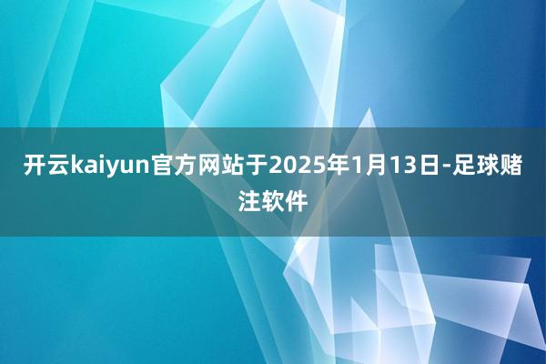 开云kaiyun官方网站于2025年1月13日-足球赌注软件