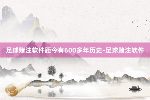 足球赌注软件距今有600多年历史-足球赌注软件