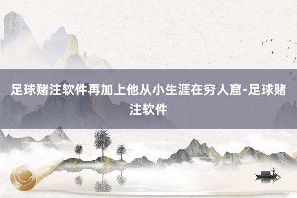 足球赌注软件再加上他从小生涯在穷人窟-足球赌注软件