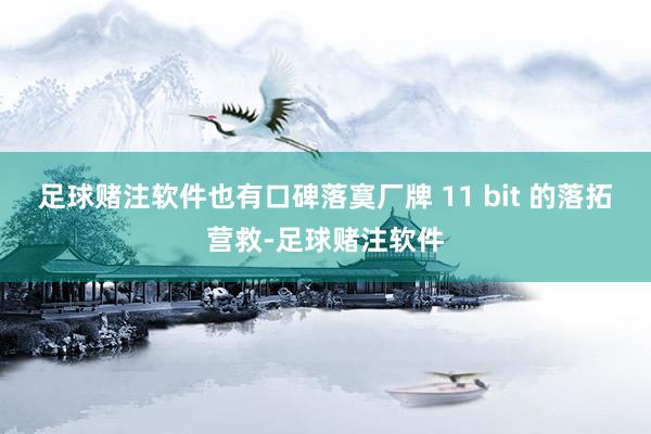 足球赌注软件也有口碑落寞厂牌 11 bit 的落拓营救-足球赌注软件