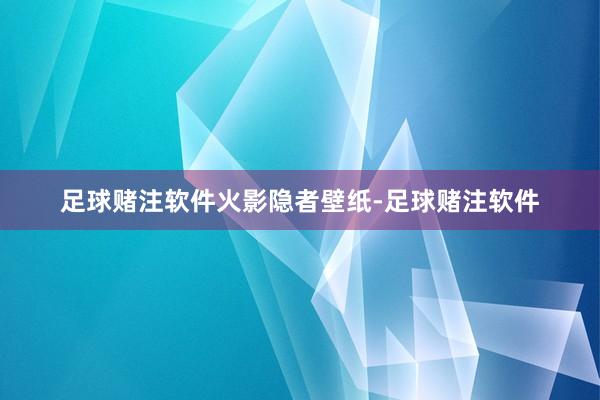 足球赌注软件火影隐者壁纸-足球赌注软件