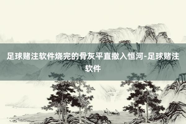 足球赌注软件烧完的骨灰平直撒入恒河-足球赌注软件
