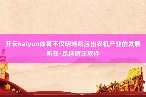 开云kaiyun体育不仅明晰响应出农机产业的发展所在-足球赌注软件