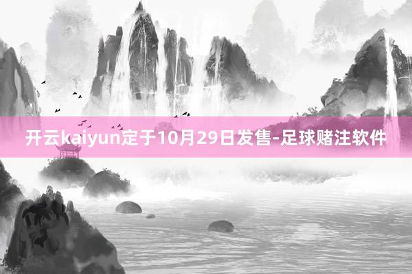 开云kaiyun定于10月29日发售-足球赌注软件