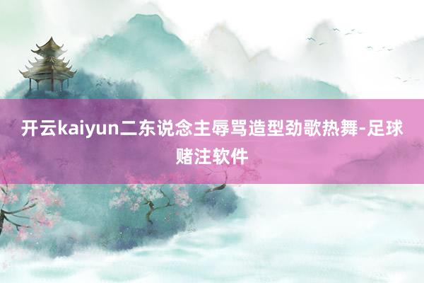 开云kaiyun二东说念主辱骂造型劲歌热舞-足球赌注软件