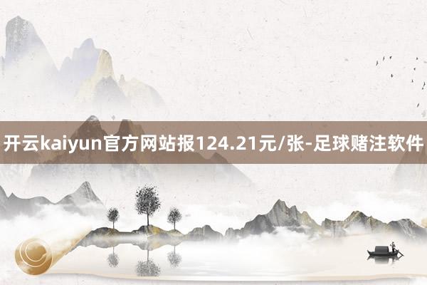 开云kaiyun官方网站报124.21元/张-足球赌注软件