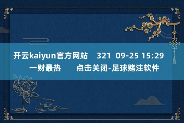 开云kaiyun官方网站    321  09-25 15:29     一财最热       点击关闭-足球赌注软件