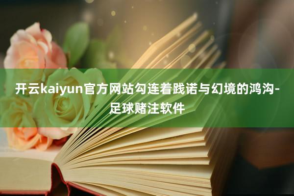 开云kaiyun官方网站勾连着践诺与幻境的鸿沟-足球赌注软件