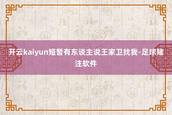开云kaiyun短暂有东谈主说王家卫找我-足球赌注软件
