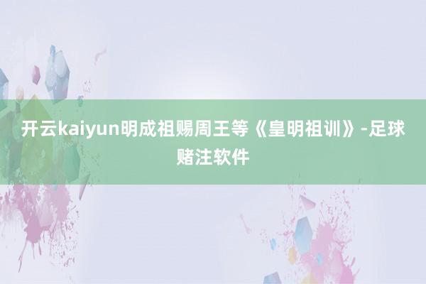 开云kaiyun明成祖赐周王等《皇明祖训》-足球赌注软件