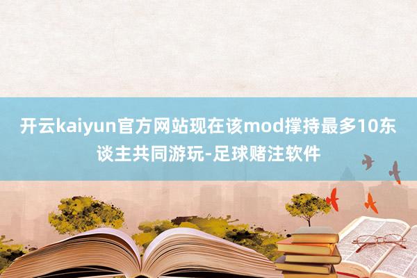 开云kaiyun官方网站现在该mod撑持最多10东谈主共同游玩-足球赌注软件