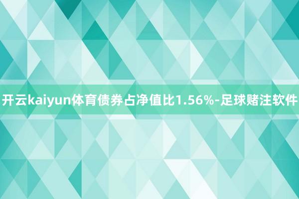 开云kaiyun体育债券占净值比1.56%-足球赌注软件