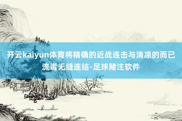 开云kaiyun体育将精确的近战连击与清凉的而已流毒无缝连结-足球赌注软件