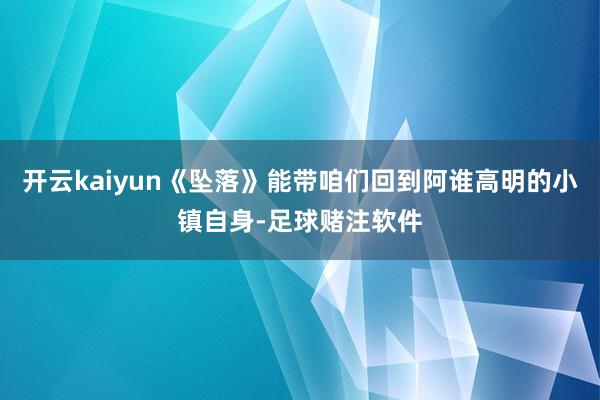 开云kaiyun《坠落》能带咱们回到阿谁高明的小镇自身-足球赌注软件