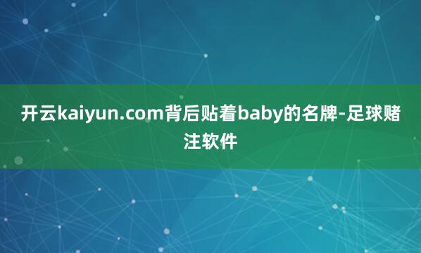 开云kaiyun.com背后贴着baby的名牌-足球赌注软件