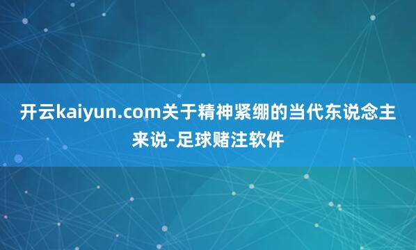 开云kaiyun.com关于精神紧绷的当代东说念主来说-足球赌注软件