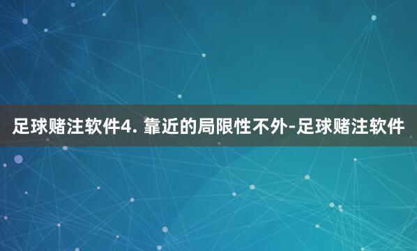 足球赌注软件4. 靠近的局限性不外-足球赌注软件