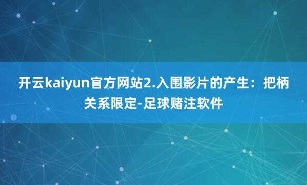 开云kaiyun官方网站2.入围影片的产生：把柄关系限定-足球赌注软件