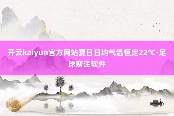 开云kaiyun官方网站夏日日均气温恒定22℃-足球赌注软件