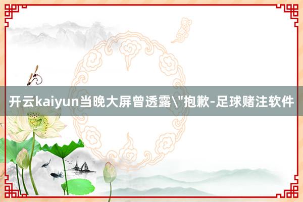 开云kaiyun当晚大屏曾透露