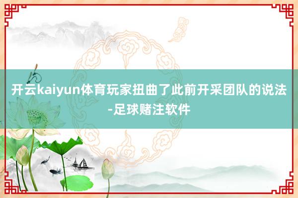 开云kaiyun体育玩家扭曲了此前开采团队的说法-足球赌注软件