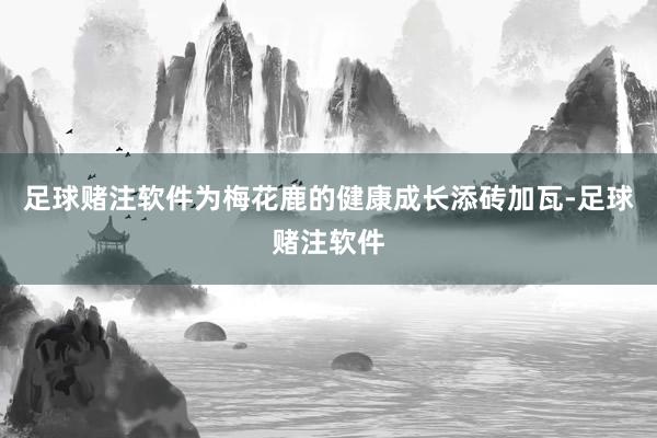 足球赌注软件为梅花鹿的健康成长添砖加瓦-足球赌注软件