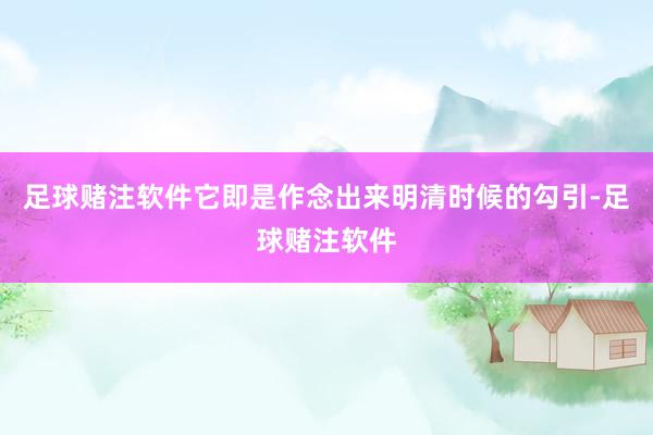 足球赌注软件它即是作念出来明清时候的勾引-足球赌注软件