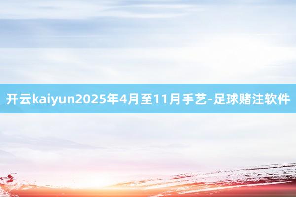 开云kaiyun2025年4月至11月手艺-足球赌注软件
