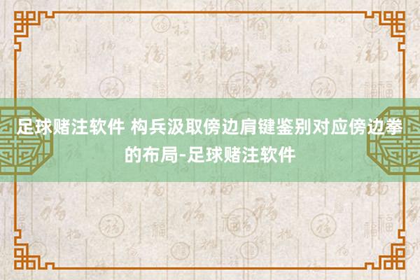 足球赌注软件 构兵汲取傍边肩键鉴别对应傍边拳的布局-足球赌注软件
