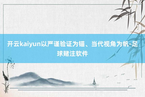 开云kaiyun以严谨验证为锚、当代视角为帆-足球赌注软件